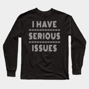 I Have Serious Issues Long Sleeve T-Shirt